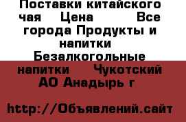 Поставки китайского чая  › Цена ­ 288 - Все города Продукты и напитки » Безалкогольные напитки   . Чукотский АО,Анадырь г.